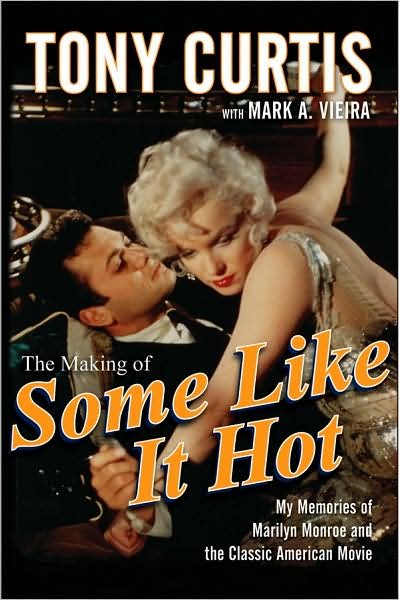 Cover for Tony Curtis · The Making of Some Like It Hot: My Memories of Marilyn Monroe and the Classic American Movie (Inbunden Bok) (2009)