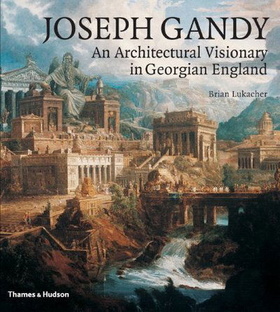 Cover for Brian Lukacher · Joseph Gandy: An Architectural Visionary in Georgian England (Gebundenes Buch) (2006)