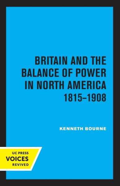 Cover for Kenneth Bourne · Britain and the Balance of Power in North America 1815-1908 (Paperback Book) (2020)