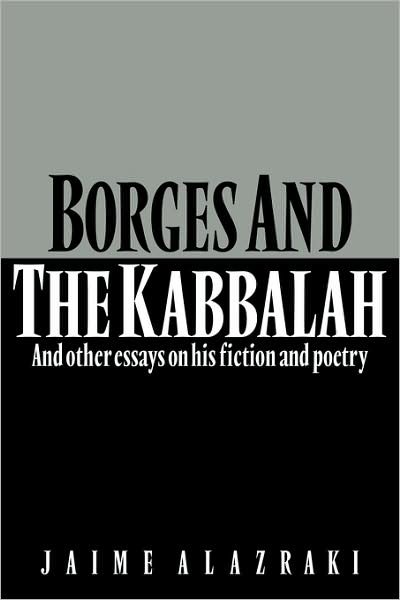 Borges and the Kabbalah: And Other Essays on his Fiction and Poetry - Jaime Alazraki - Livros - Cambridge University Press - 9780521314213 - 12 de novembro de 2009