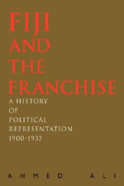 Cover for Ahmed Ali · Fiji and the Franchise: a History of Political Representation, 1900-1937 (Paperback Book) (2007)