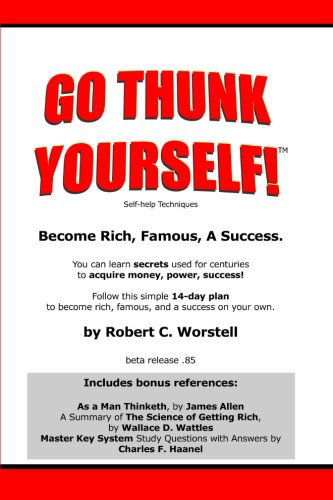 Go Thunk Yourself!(tm) - Become Rich, Famous, a Success - Robert C. Worstell - Boeken - Worstell Foundation - 9780615141213 - 19 november 2007