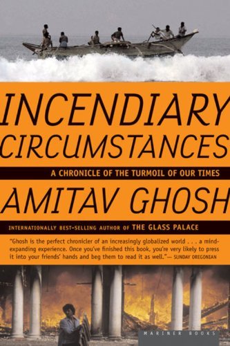Incendiary Circumstances: a Chronicle of the Turmoil of Our Times - Amitav Ghosh - Books - Mariner Books - 9780618872213 - April 23, 2007