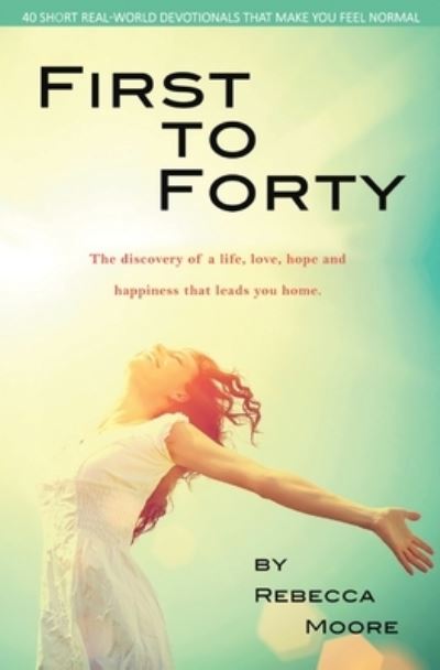 First to Forty: 40 Short real-world devotionals that make you feel normal - Rebecca Moore - Books - Starlabel Artistry - Publishing - 9780648460213 - February 8, 2019