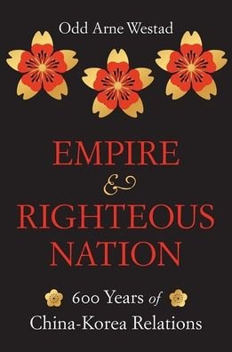 Cover for Odd Arne Westad · Empire and Righteous Nation: 600 Years of China-Korea Relations - The Edwin O. Reischauer Lectures (Hardcover Book) (2021)