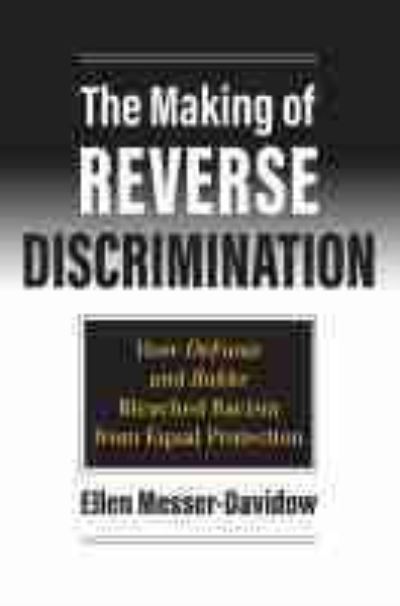 The Making of Reverse Discrimination: How DeFunis and Bakke Bleached Racism from Equal Protection - Ellen Messer-Davidow - Bøger - University Press of Kansas - 9780700632213 - 14. juli 2021