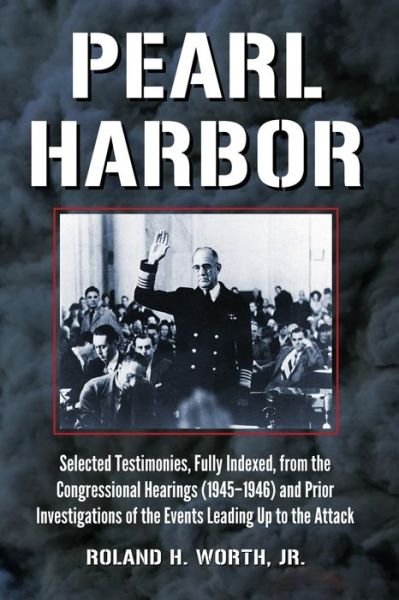 Cover for Worth, Roland H., Jr. · Pearl Harbor: Selected Testimonies, Fully Indexed, from the Congressional Hearings (1945-1946) and Prior Investigations of the Events Leading Up to the Attack (Paperback Bog) (2013)