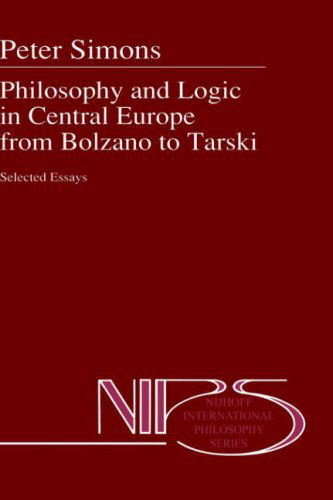 Philosophy and Logic in Central Europe from Bolzano to Tarski: Selected Essays - Nijhoff International Philosophy Series - Peter M. Simons - Books - Springer - 9780792316213 - February 29, 1992