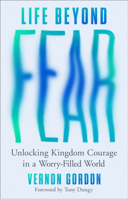 Cover for Vernon Gordon · Life Beyond Fear: Unlocking Kingdom Courage in a Worry-Filled World (Paperback Book) (2025)