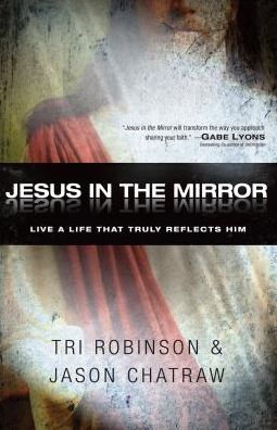 Cover for Tri Robinson · Jesus in the Mirror: Living a Life That Truly Reflects Him (Paperback Book) (2012)