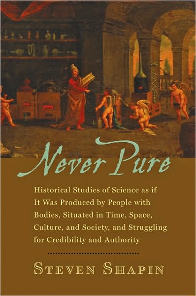 Cover for Shapin, Steven (Franklin L. Ford Professor of the History of Science, Harvard University) · Never Pure: Historical Studies of Science as if It Was Produced by People with Bodies, Situated in Time, Space, Culture, and Society, and Struggling for Credibility and Authority (Paperback Book) (2010)