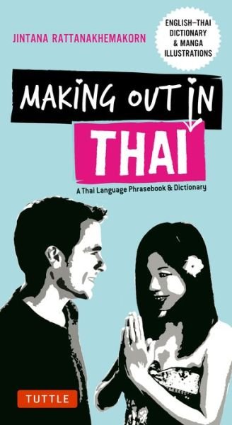 Making Out in Thai: A Thai Language Phrasebook & Dictionary (Fully Revised with New Manga Illustrations and English-Thai Dictionary) - Making Out Books - Jintana Rattanakhemakorn - Books - Tuttle Publishing - 9780804848213 - November 14, 2017