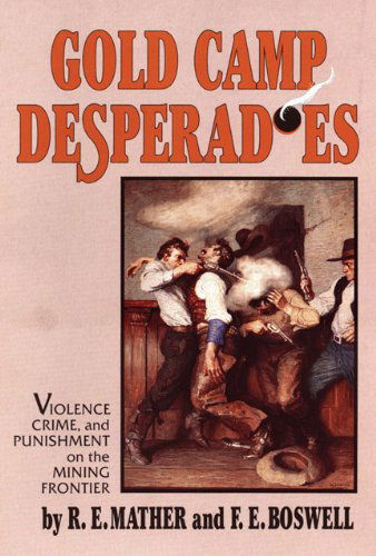 Cover for Ruth E. Mather · Gold Camp Desperadoes: Violence, Crime, and Punishment on the Mining Frontier (Paperback Book) (2000)