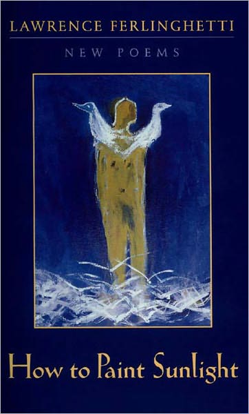 How to Paint Sunlight: Lyric Poems & Others (1997-2000) - Lawrence Ferlinghetti - Książki - New Directions Publishing Corporation - 9780811215213 - 11 października 2002