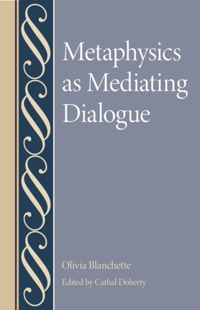 Cover for Oliva Blanchette · Metaphysics as Mediating Dialogue - Studies in Philosophy and the History of Philosophy (Hardcover Book) (2023)