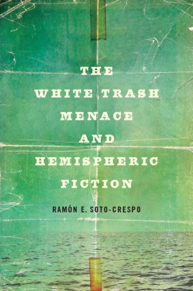 Cover for Ramon E Soto-Crespo · The White Trash Menace and Hemispheric Fiction (Hardcover Book) (2020)