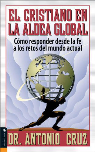 Cover for Antonio Cruz · El Cristiano en la Aldea Global: Como Responder Desde la Fe A los Retos del Mundo Actual (Paperback Book) [Spanish edition] (2003)