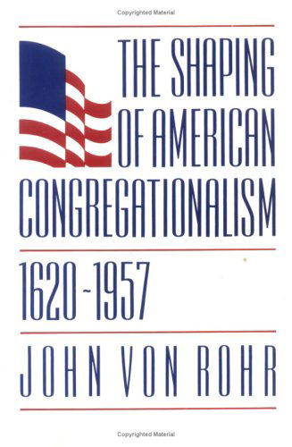 Cover for John Von Rohr · The Shaping of American Congregationalism 1620-1957 (Paperback Book) (2009)