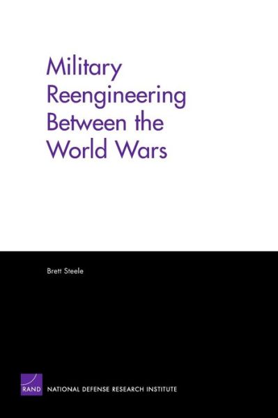 Military Reengineering Between the World Wars - Brett Steele - Bøger - RAND - 9780833037213 - 24. marts 2005