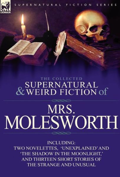 Cover for Mrs Molesworth · The Collected Supernatural and Weird Fiction of Mrs Molesworth-Including Two Novelettes, 'Unexplained' and 'The Shadow in the Moonlight, ' and Thirtee (Hardcover Book) (2011)