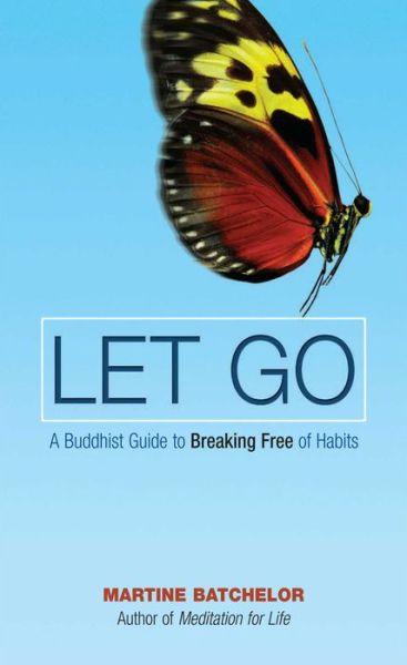 Cover for Martine Batchelor · Let Go: A Buddhist Guide to Breaking Free of Habits (Paperback Book) (2007)