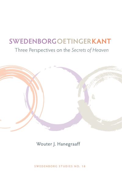 Cover for Wouter J. Hanegraaff · Swedenborg, Oetinger, Kant: Three Perspectives on the Secrets of Heaven - SWEDENBORG STUDIES (Paperback Book) (2007)