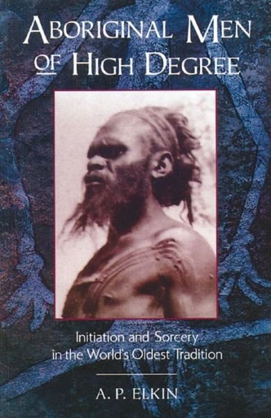 Cover for A. P. Elkin · Aboriginal Men of High Degree: Initiation and Sorcery in the World's Oldest Tradition (Paperback Book) [New edition] (1993)