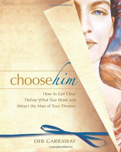 Cover for Deb Garraway · Choose Him: How to Get Clear, Define What You Want and Attract the Man of Your Dreams (Pocketbok) (2010)