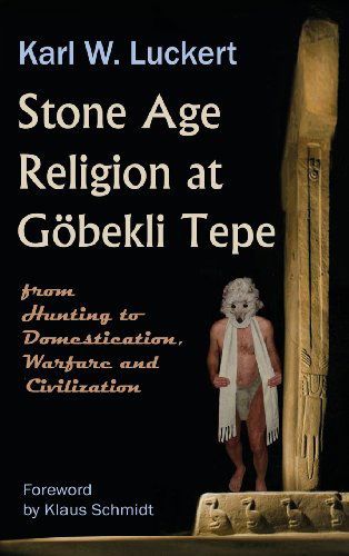 Cover for Karl W. Luckert · Stone Age Religion at Goebekli Tepe (Hardcover Book) (2013)