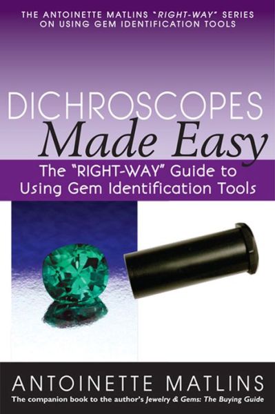 Dichroscopes Made Easy: The "RIGHT-WAY" Guide to Using Gem Identification Tools - The "RIGHT-WAY" Series to Using Gem Identification Tools - Antoinette Matlins - Książki - Gemstone Press - 9780990415213 - 31 lipca 2014