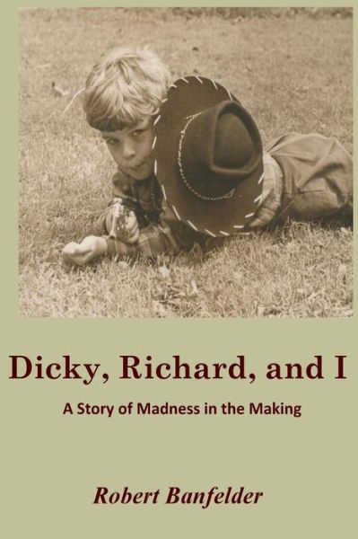 Robert Banfelder · Dicky, Richard and I: a Story of Madness in the Making (Paperback Book) (2014)