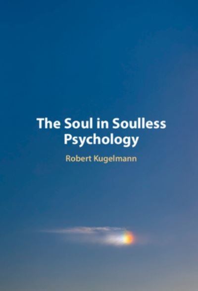 Cover for Kugelmann, Robert (University of Dallas) · The Soul in Soulless Psychology (Innbunden bok) (2023)