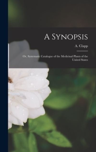 Cover for A (Asahel) Clapp · A Synopsis; or, Systematic Catalogue of the Medicinal Plants of the United States (Gebundenes Buch) (2021)