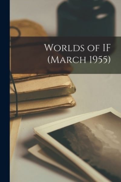 Worlds of IF (March 1955) - Anonymous - Books - Hassell Street Press - 9781013836213 - September 9, 2021