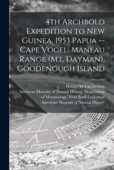 Cover for Hobart M Van Deusen · 4th Archbold Expedition to New Guinea, 1953 Papua -- Cape Vogel, Maneau Range (Mt. Dayman), Goodenough Island (Paperback Book) (2021)