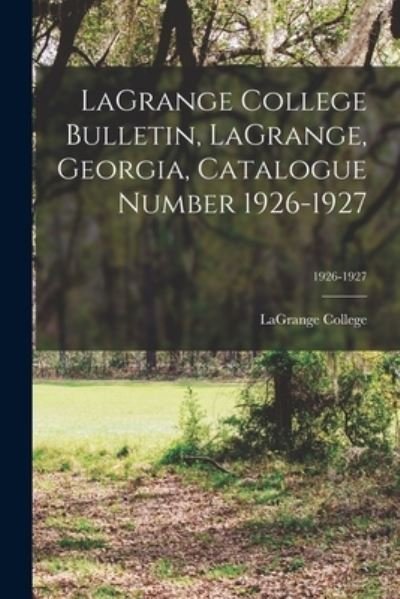 Cover for Lagrange College · LaGrange College Bulletin, LaGrange, Georgia, Catalogue Number 1926-1927; 1926-1927 (Paperback Bog) (2021)