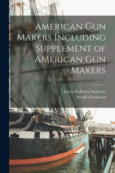 Cover for Arcadi 1896- Gluckman · American Gun Makers Including Supplement of AMerican Gun Makers (Taschenbuch) (2021)