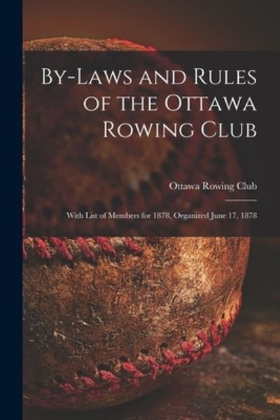 Cover for Ottawa Rowing Club · By-laws and Rules of the Ottawa Rowing Club [microform]: With List of Members for 1878, Organized June 17, 1878 (Paperback Book) (2021)