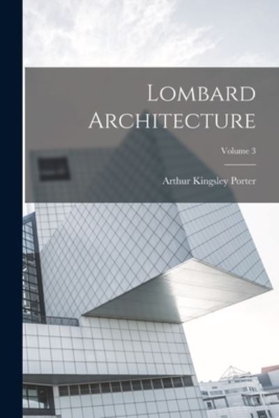 Lombard Architecture; Volume 3 - Arthur Kingsley Porter - Books - Creative Media Partners, LLC - 9781016624213 - October 27, 2022