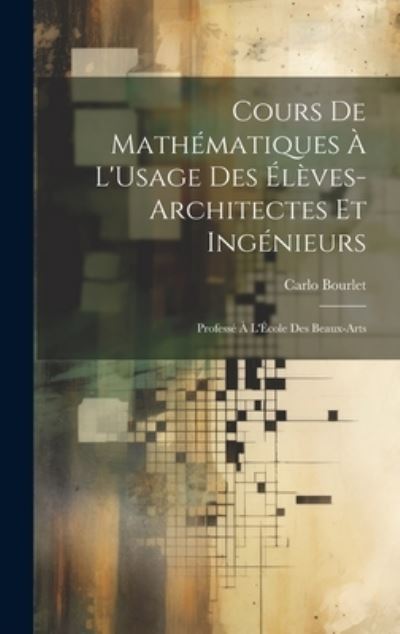 Cover for Carlo Bourlet · Cours de Mathématiques À l'Usage des Élèves-Architectes et Ingénieurs (Book) (2023)