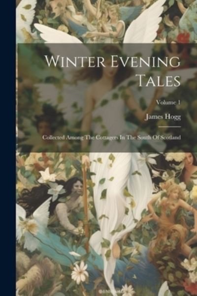 Cover for James Hogg · Winter Evening Tales: Collected Among The Cottagers In The South Of Scotland; Volume 1 (Pocketbok) (2023)