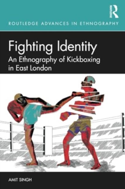 Amit Singh · Fighting Identity: An Ethnography of Kickboxing in East London - Routledge Advances in Ethnography (Paperback Bog) (2024)
