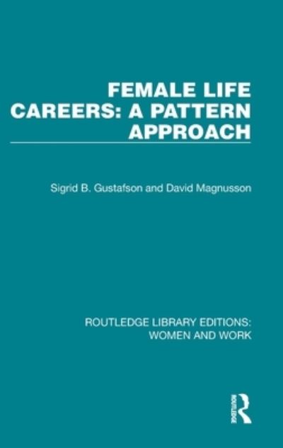 Cover for Sigrid B. Gustafson · Female Life Careers: A Pattern Approach - Routledge Library Editions: Women and Work (Hardcover Book) (2022)