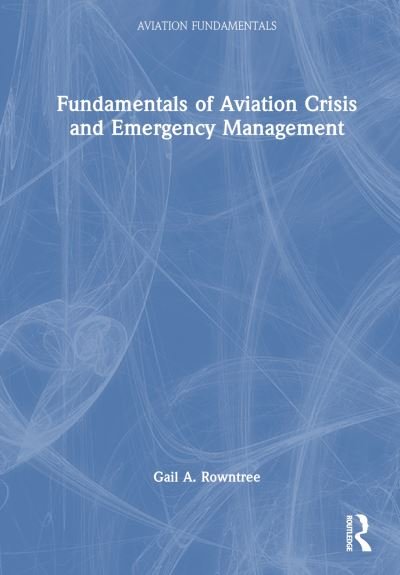 Cover for Gail A. Rowntree · Fundamentals of Aviation Crisis and Emergency Management - Aviation Fundamentals (Gebundenes Buch) (2024)