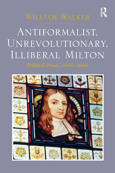 Cover for William Walker · Antiformalist, Unrevolutionary, Illiberal Milton: Political Prose, 1644-1660 (Paperback Book) (2024)