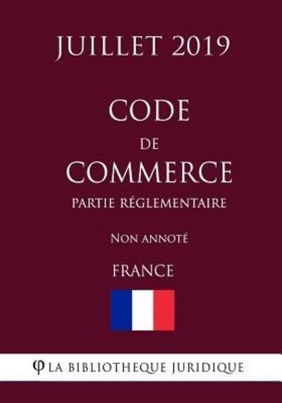 Cover for La Bibliotheque Juridique · Code de commerce (Partie reglementaire) (France) (Juillet 2019) Non annote (Paperback Book) (2019)