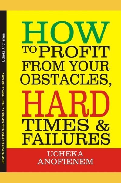 Cover for Ucheka Anofienem · How to Profit from Your Obstacles, Hard Times and Failures (Paperback Book) (2019)