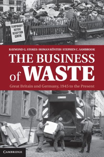 Cover for Stokes, Raymond G. (University of Glasgow) · The Business of Waste: Great Britain and Germany, 1945 to the Present (Hardcover Book) (2013)