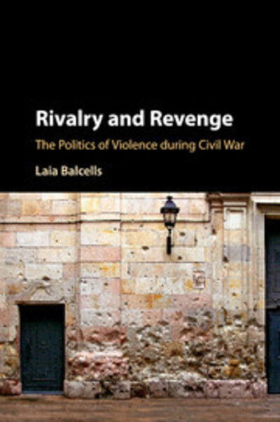 Cover for Balcells, Laia (Duke University, North Carolina) · Rivalry and Revenge: The Politics of Violence during Civil War - Cambridge Studies in Comparative Politics (Taschenbuch) (2017)