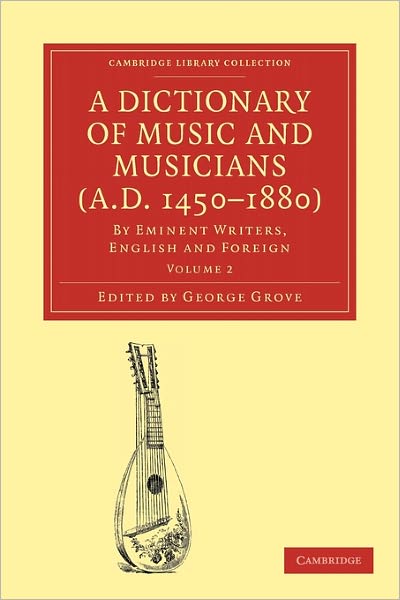 Cover for George Grove · A Dictionary of Music and Musicians (A.D. 1450–1880): By Eminent Writers, English and Foreign - Cambridge Library Collection - Music (Paperback Book) (2009)